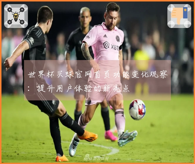 世界杯买球官网首页功能变化观察：提升用户体验的新亮点
