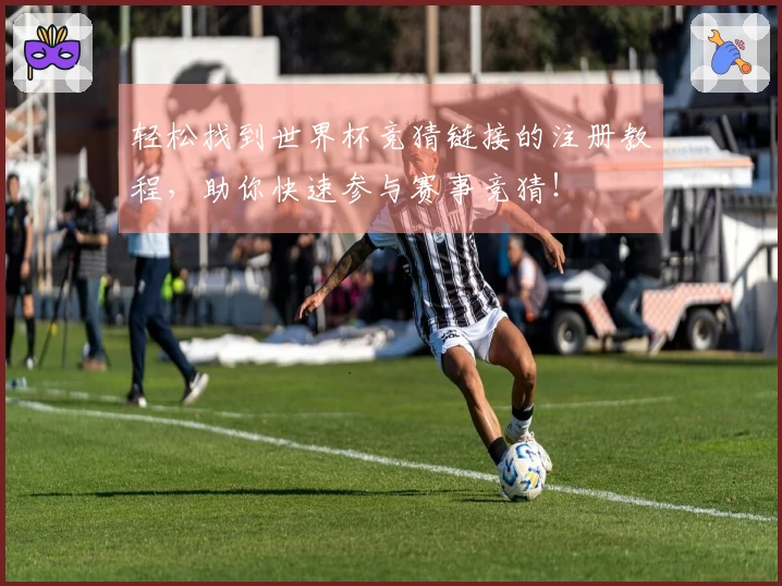 轻松找到世界杯竞猜链接的注册教程，助你快速参与赛事竞猜！